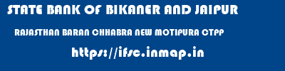 STATE BANK OF BIKANER AND JAIPUR  RAJASTHAN BARAN CHHABRA NEW MOTIPURA CTPP  ifsc code